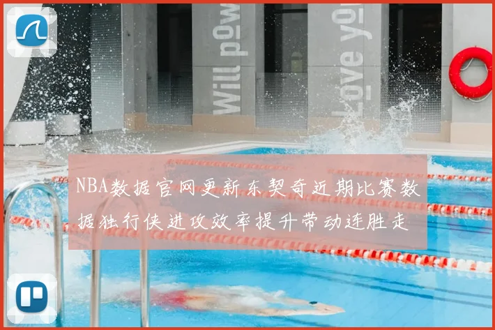 NBA数据官网更新东契奇近期比赛数据独行侠进攻效率提升带动连胜走势