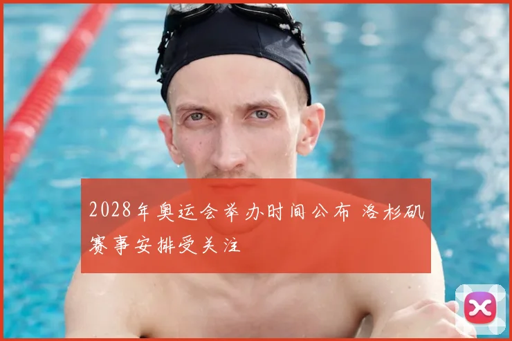 2028年奥运会举办时间公布 洛杉矶赛事安排受关注