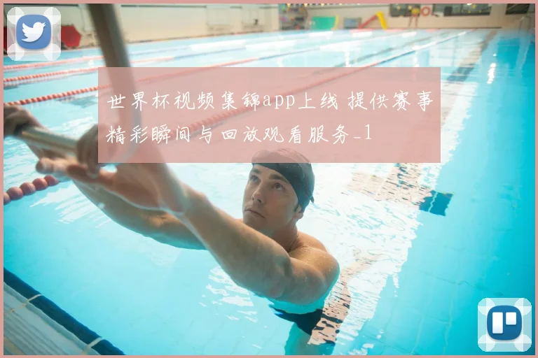 世界杯视频集锦app上线 提供赛事精彩瞬间与回放观看服务_1