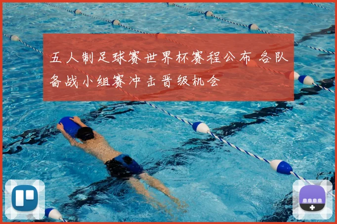 五人制足球赛世界杯赛程公布 各队备战小组赛冲击晋级机会